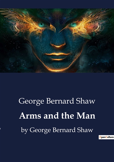 Arms and the Man : by George Bernard Shaw