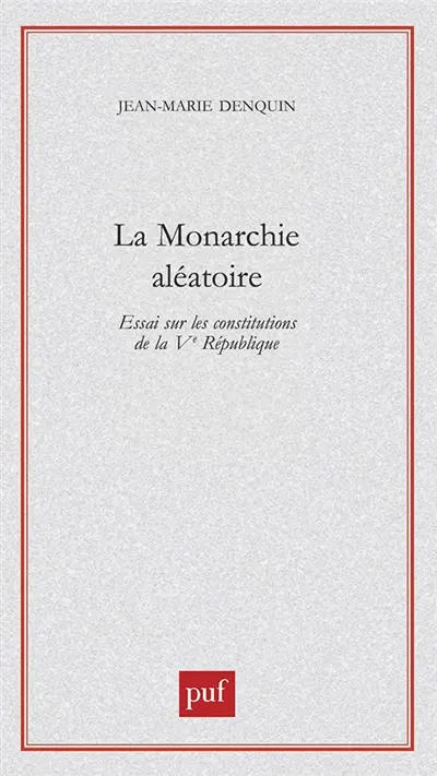 La monarchie aléatoire : essai sur les constitutions de la Ve République