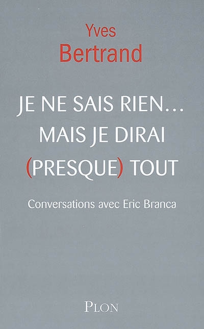 Je ne sais rien... mais je dirai (presque) tout : conversations avec Eric Branca