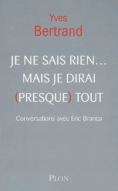 Je ne sais rien... mais je dirai (presque) tout : conversations avec Eric Branca
