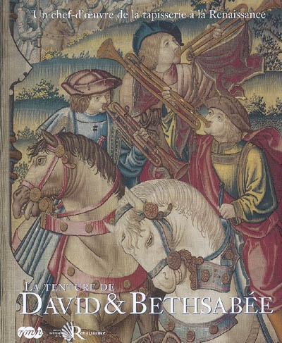 La tenture de David et Bethsabée : un chef-d'oeuvre de la tapisserie à la Renaissance