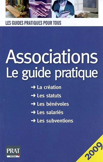 Associations, le guide pratique : la création, les statuts, les bénévoles, les salariés, les subventions