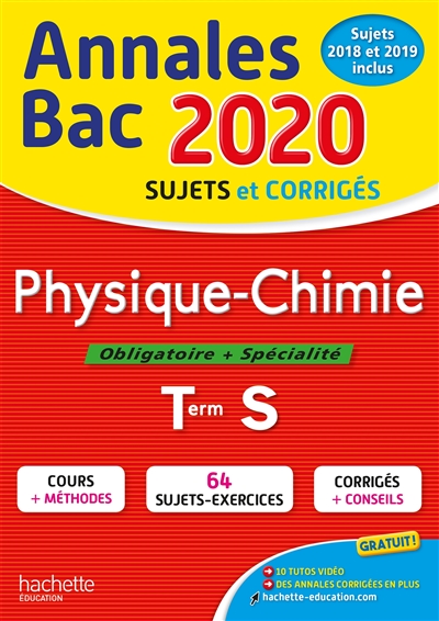 Physique chimie, obligatoire + spécialité, terminale S : annales bac 2020, sujets et corrigés, sujets 2018 et 2019 inclus