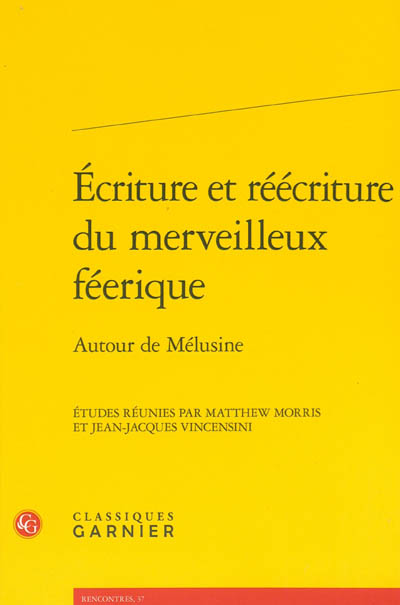 Ecriture et réécriture du merveilleux féerique : autour de Mélusine : actes du colloque, Poitiers, 12-14 juin 2008