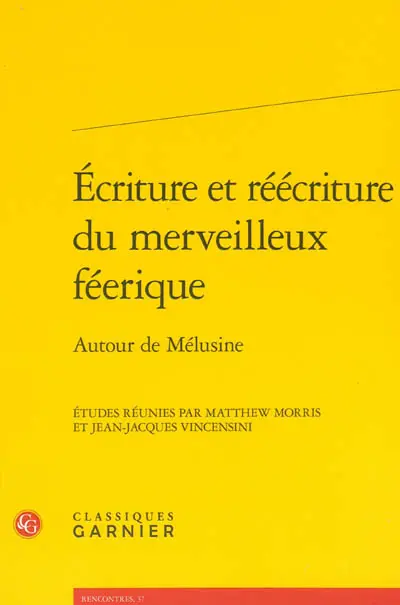 Ecriture et réécriture du merveilleux féerique : autour de Mélusine : actes du colloque, Poitiers, 12-14 juin 2008