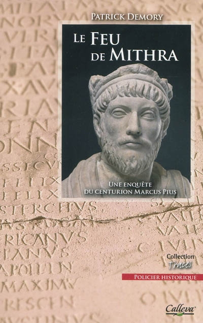 Une enquête du centurion Marcus Pius. Le feu de Mithra : roman policier historique