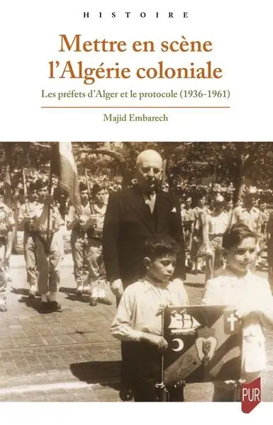 Mettre en scène l'Algérie coloniale : les préfets d'Alger et le protocole (1936-1961)