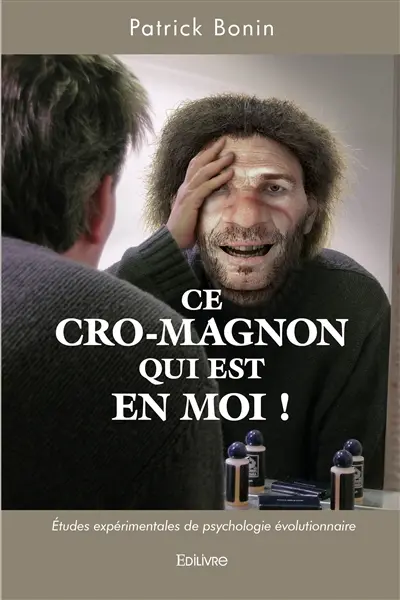 Ce cro magnon qui est en moi ! : Etudes expérimentales de psychologie évolutionnaire