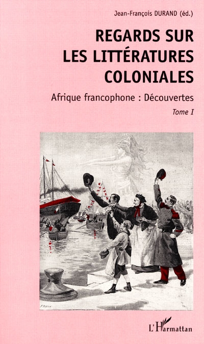 Regards sur les littératures coloniales. Vol. 1. Afrique francophone : découvertes