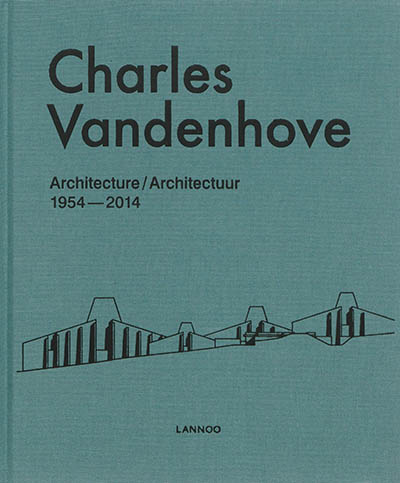 Charles Vandenhove : architecture : 1954-2014. Charles Vandenhove : architectuur : 1954-2014