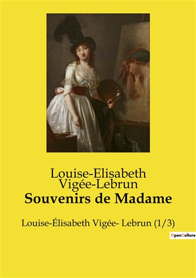 Souvenirs de Madame : Louise-Elisabeth Vigée- Lebrun (1/3)