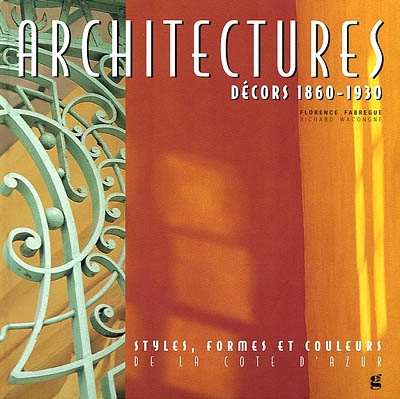 Architectures, décors 1860-1930 : styles, formes et couleurs de la Côte d'Azur