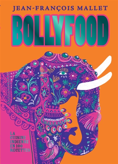Bollyfood : la cuisine indienne en 100 recettes
