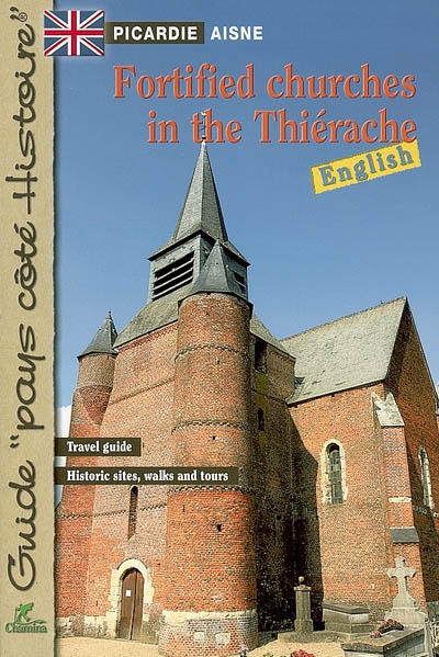 Fortified churches in the Thiérache : Picardie, Aisne : travel gudie, histroic sites, walks and tours