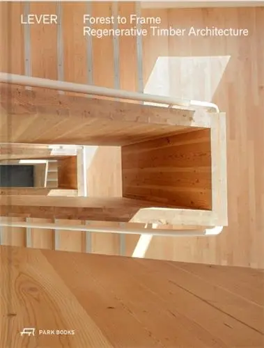 Forest to Frame : Regenerative Timber Architecture Forest to Frame : Regenerative Timber Architecture