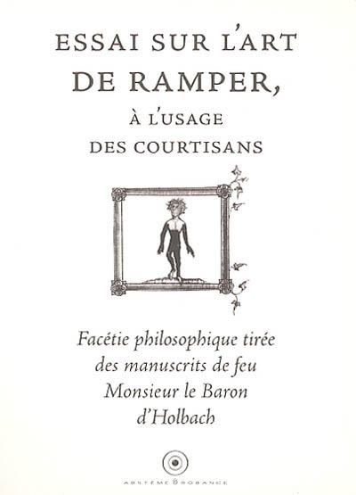 Essai sur l'art de ramper, à l'usage des courtisans : facétie philosophique tirée des manuscrits de feu Monsieur le baron d'Holbach