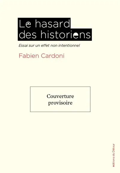 Le hasard des historiens : essai sur un effet non intentionnel Le hasard des historiens : essai sur un effet non intentionnel