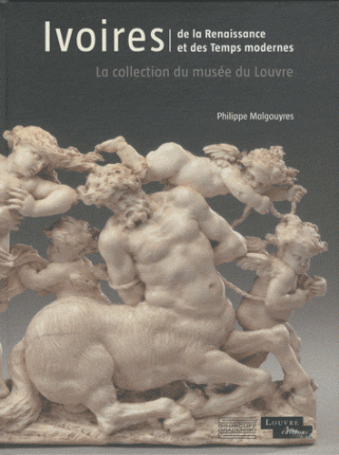 Ivoires de la Renaissance et des Temps modernes : la collection du musée du Louvre