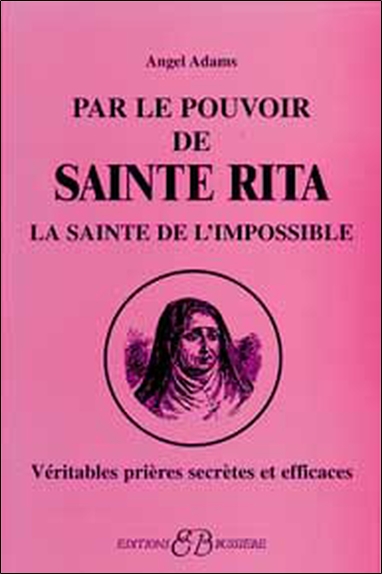 Par le pouvoir de sainte Rita : la sainte de l'impossible : véritables prières secrètes et efficaces