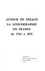 Autour de Féraud, la lexicographie en France de 1762 à 1835 : actes du colloque international, Paris, 7-9 dec. 1984