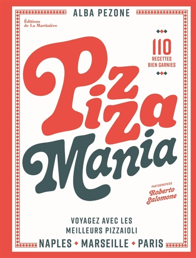 Pizza mania : Naples, Paris, Marseille, voyagez avec les meilleurs pizzaioli : 110 recettes bien garnies