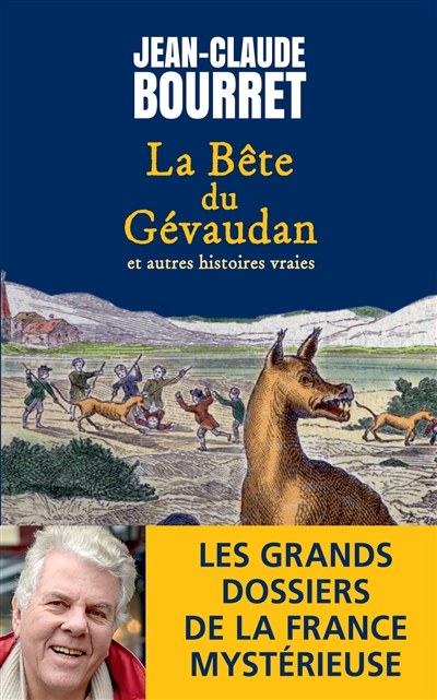 La bête du Gévaudan : et autres histoires vraies : les grands dossiers de la France mystérieuse