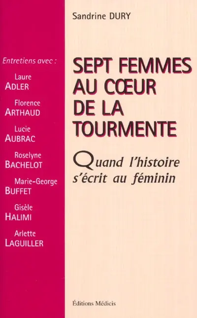 Sept femmes au coeur de la tourmente : quand l'histoire s'écrit au féminin : entretiens avec : Laure Adler, Florence Arthaud, Lucie Aubrac, Roselyne Bachelot, Marie-George Buffet, Gisèle Halimi, Arlette Laguiller