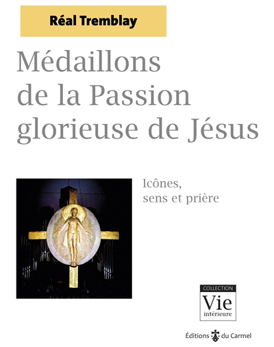 Médaillons de la Passion glorieuse de Jésus : icônes, sens et prière - Réal Tremblay