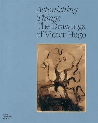 Astonishing Things The Drawings of Victor Hugo