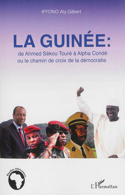 La Guinée : de Ahmed Sékou Touré à Alpha Condé ou Le chemin de croix de la démocratie