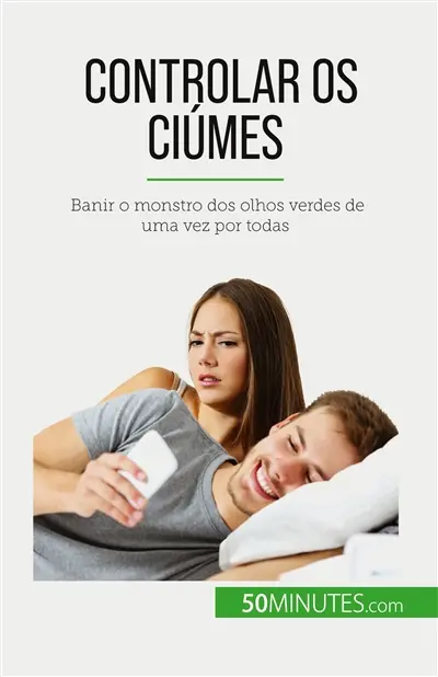 Controlar os ciúmes : Banir o monstro dos olhos verdes de uma vez por todas