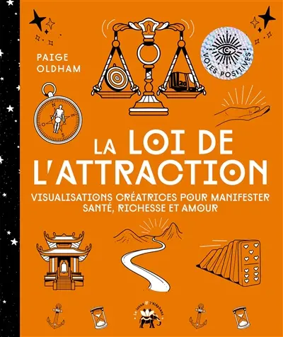 La loi de l'attraction : visualisations créatrices pour manifester santé, richesse et amour