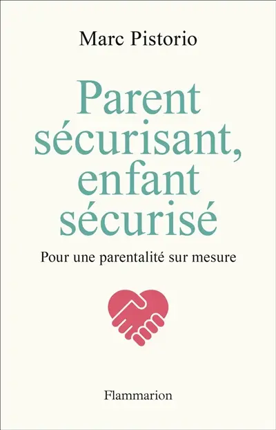 Parent sécurisant, enfant sécurisé : pour une parentalité sur mesure