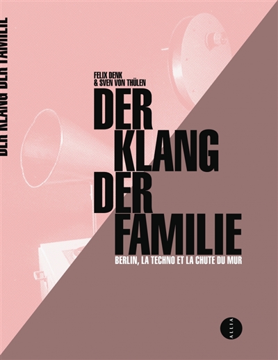Der Klang der Familie : Berlin, la techno et la chute du mur