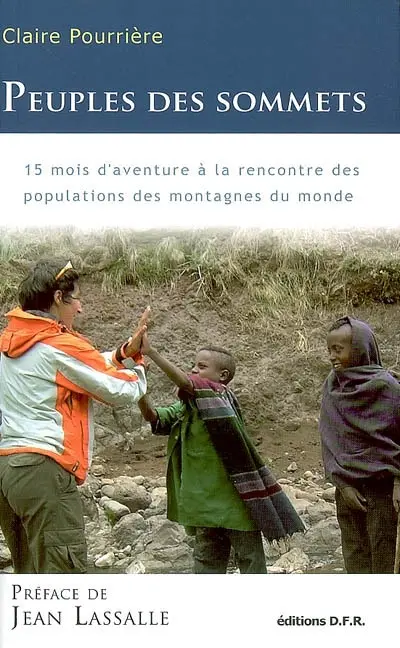 Peuples des sommets : 15 mois d'aventure à la rencontre des populations des montagnes du monde