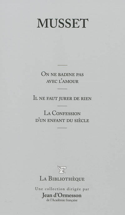 On ne badine pas avec l'amour. Il ne faut jurer de rien. La confession d'un enfant du siècle