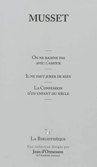 On ne badine pas avec l'amour. Il ne faut jurer de rien. La confession d'un enfant du siècle