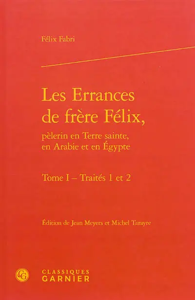 Les errances de frère Félix, pèlerin en Terre sainte, en Arabie et en Egypte. Vol. 1. Traités 1 et 2