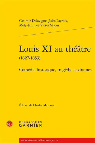 Louis XI au théâtre (1827-1859) : comédie historique, tragédie et drames