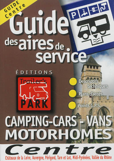 Guide des aires de services : camping-cars, vans, motorhome : Centre, Chateaux de la Loire, Auvergne, Périgord, Tarn et Lot, Midi-Pyrénées, Vallée du Rhône