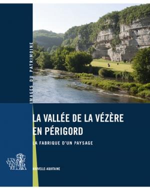 La vallée de la Vézère en Périgord : la fabrique d'un paysage