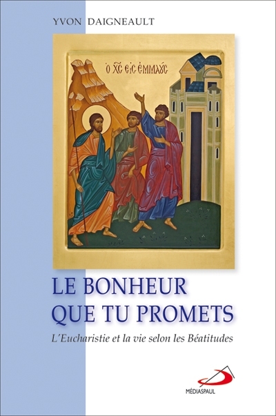 Le bonheur que tu promets : l'Eucharistie et la vie selon les Béatitudes