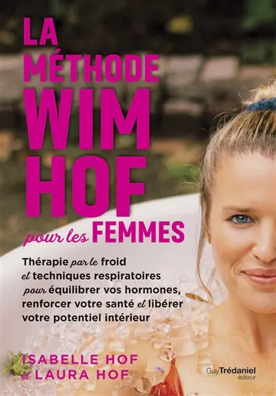 La méthode Wim Hof pour les femmes : thérapie par le froid et techniques respiratoires pour équilibrer vos hormones, renforcer votre santé et libérer votre potentiel intérieur