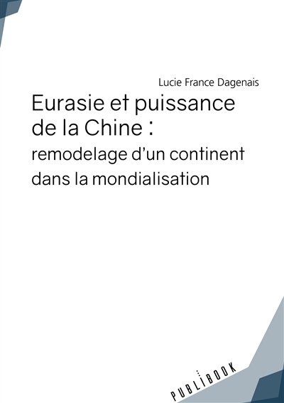 Eurasie et puissance de la chine : remodelage d'un continent dans la mondialisation