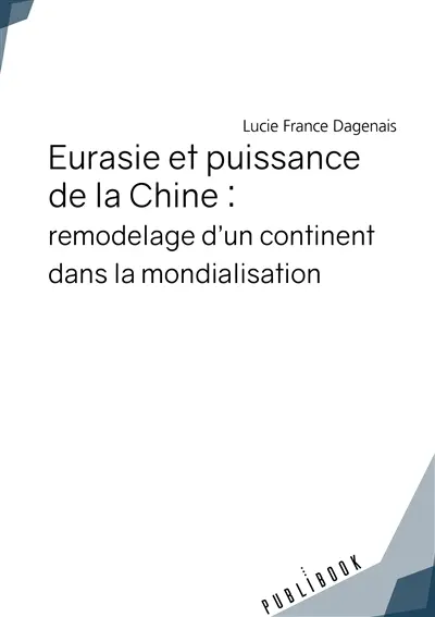 Eurasie et puissance de la chine : remodelage d'un continent dans la mondialisation