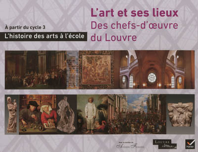 L'art et ses lieux : des chefs-d'oeuvre du Louvre : l'histoire des arts à l'école, à partir du cycle 3