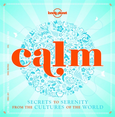 Calm : secrets to serenity from the cultures of the world