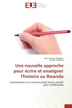 Une nouvelle approche pour écrire et enseigner l'histoire au Rwanda : Contribution à la reconstruction d'une société post-conflictuelle
