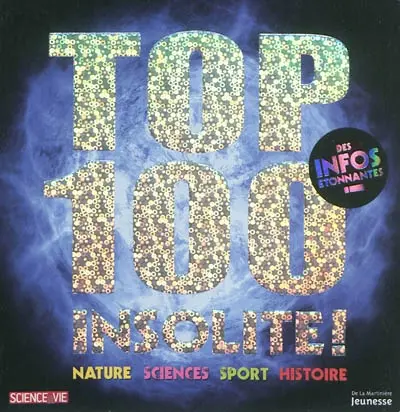 Top 100 insolite ! : des infos étonnantes : nature, sciences, sport, histoire