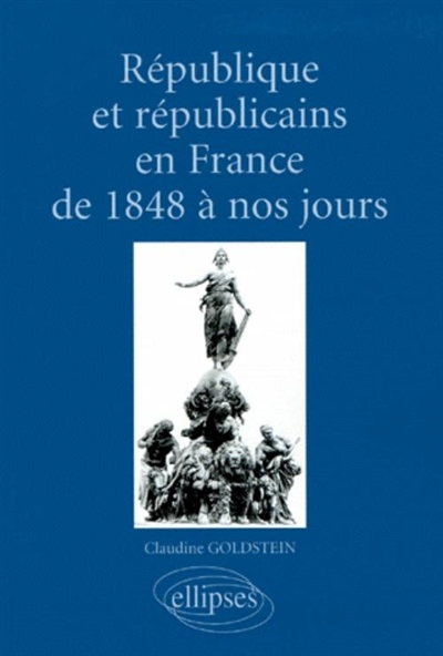 République et républicains en France de 1848 à nos jours : aspects culturels, idéologiques, institutionnels, politiques et sociaux